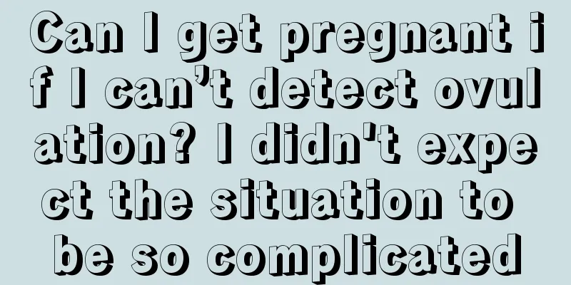 Can I get pregnant if I can’t detect ovulation? I didn't expect the situation to be so complicated