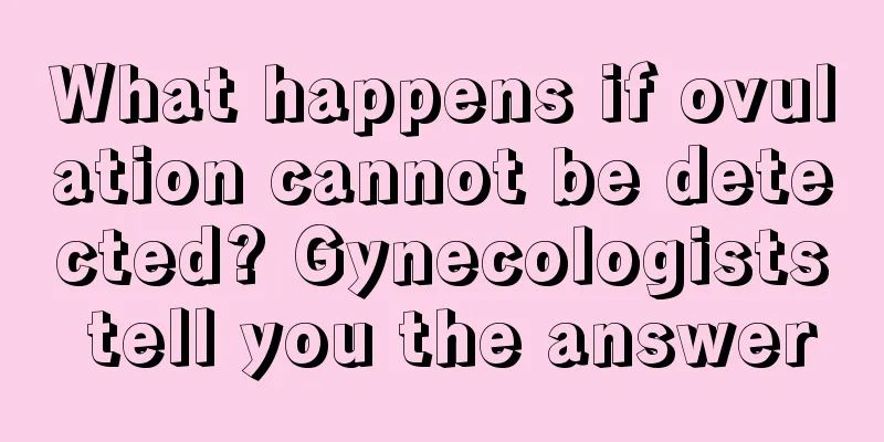 What happens if ovulation cannot be detected? Gynecologists tell you the answer