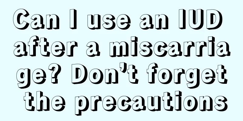 Can I use an IUD after a miscarriage? Don’t forget the precautions