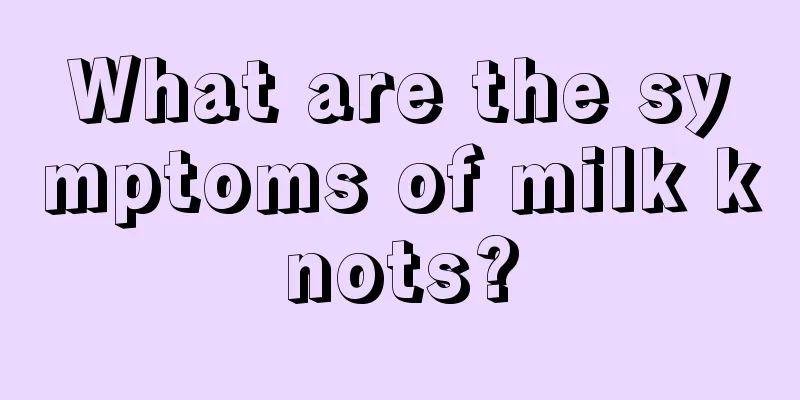 What are the symptoms of milk knots?