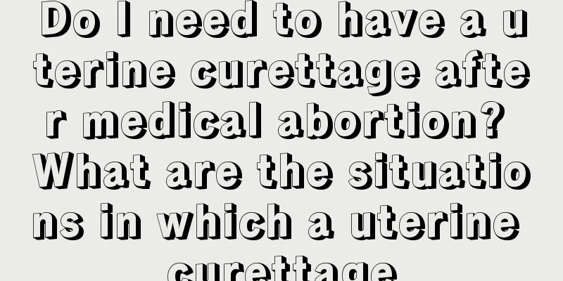 Do I need to have a uterine curettage after medical abortion? What are the situations in which a uterine curettage