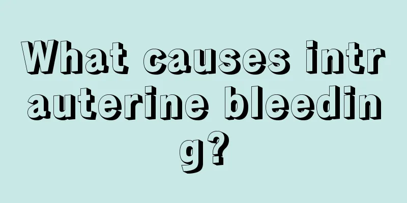 What causes intrauterine bleeding?