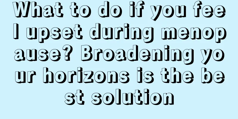 What to do if you feel upset during menopause? Broadening your horizons is the best solution