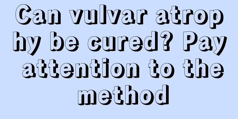 Can vulvar atrophy be cured? Pay attention to the method