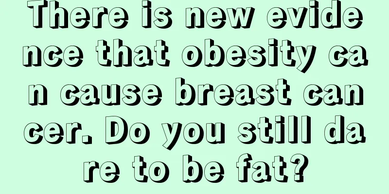 There is new evidence that obesity can cause breast cancer. Do you still dare to be fat?