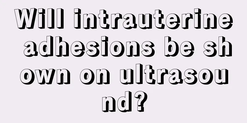 Will intrauterine adhesions be shown on ultrasound?