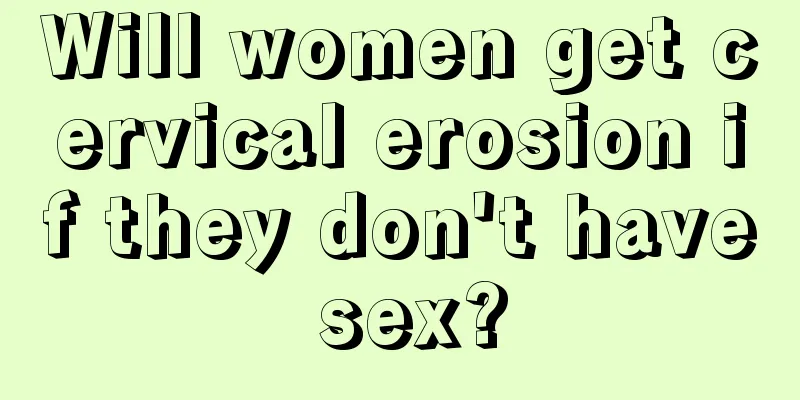 Will women get cervical erosion if they don't have sex?