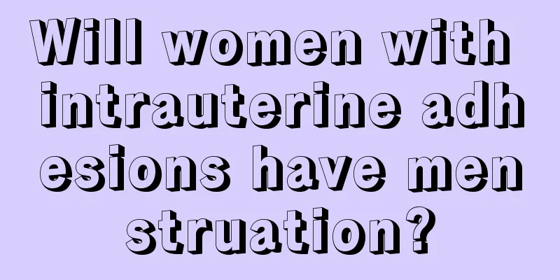 Will women with intrauterine adhesions have menstruation?