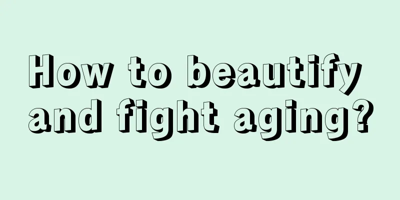 How to beautify and fight aging?