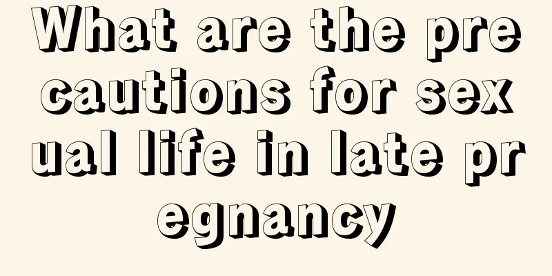 What are the precautions for sexual life in late pregnancy