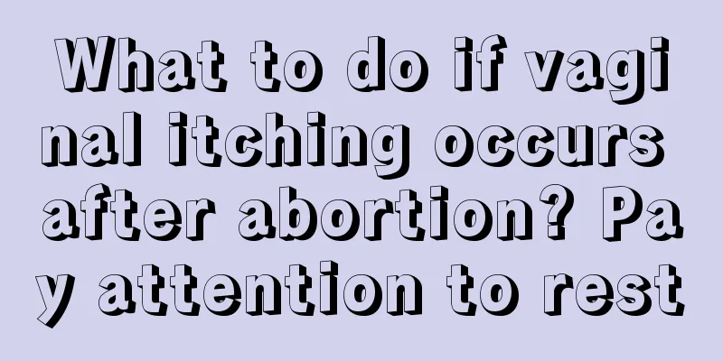 What to do if vaginal itching occurs after abortion? Pay attention to rest