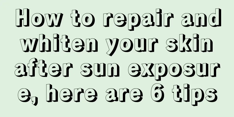 How to repair and whiten your skin after sun exposure, here are 6 tips