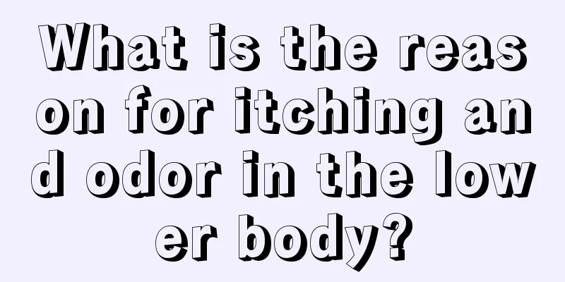 What is the reason for itching and odor in the lower body?