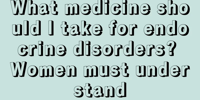 What medicine should I take for endocrine disorders? Women must understand