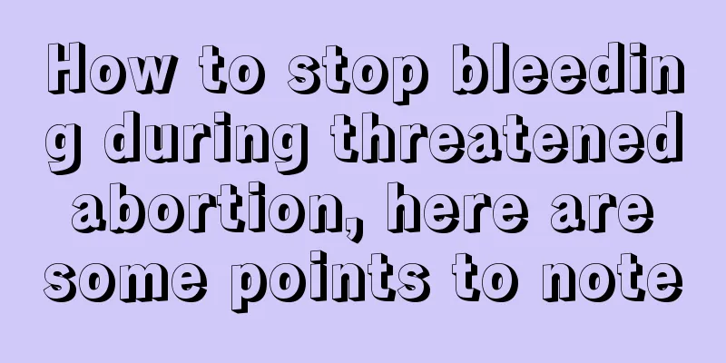 How to stop bleeding during threatened abortion, here are some points to note