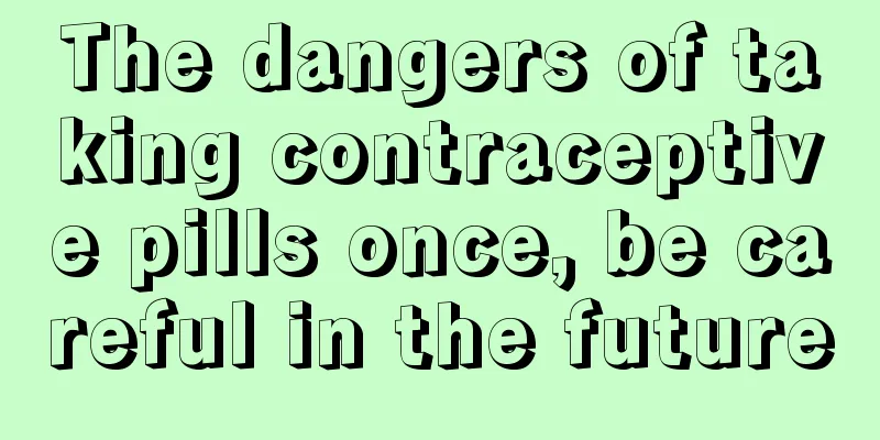 The dangers of taking contraceptive pills once, be careful in the future