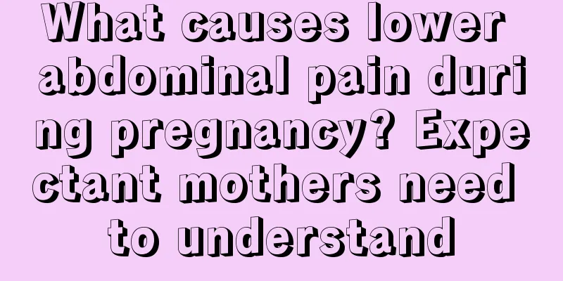 What causes lower abdominal pain during pregnancy? Expectant mothers need to understand