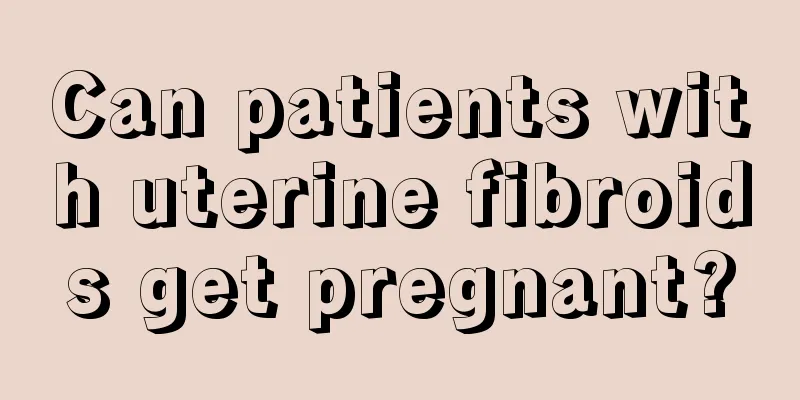 Can patients with uterine fibroids get pregnant?