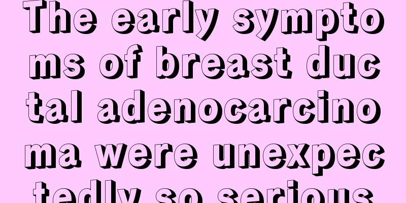 The early symptoms of breast ductal adenocarcinoma were unexpectedly so serious