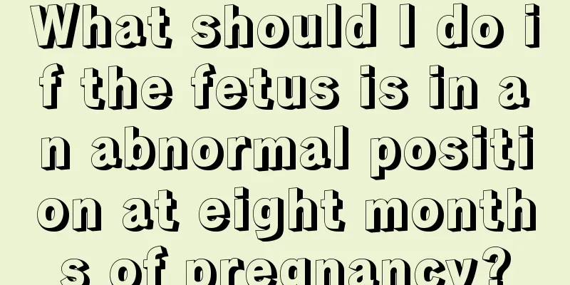 What should I do if the fetus is in an abnormal position at eight months of pregnancy?