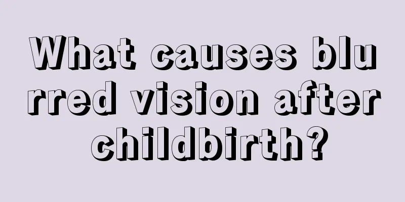 What causes blurred vision after childbirth?