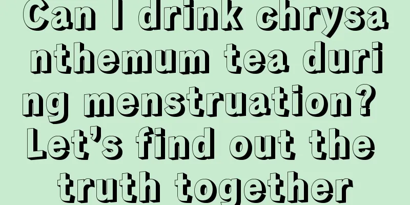 Can I drink chrysanthemum tea during menstruation? Let’s find out the truth together