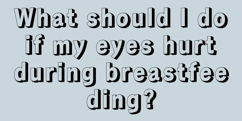 What should I do if my eyes hurt during breastfeeding?