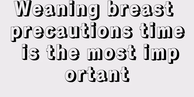 Weaning breast precautions time is the most important