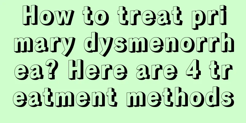 How to treat primary dysmenorrhea? Here are 4 treatment methods