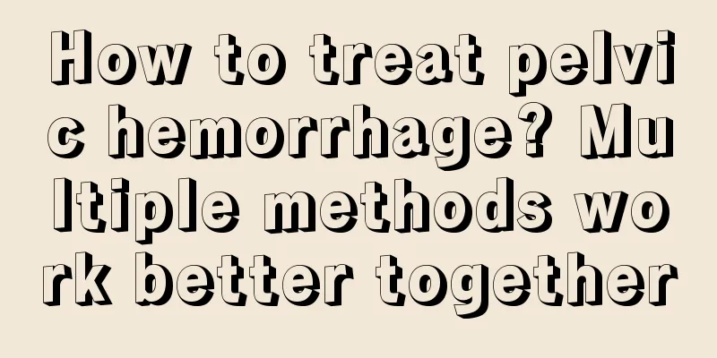 How to treat pelvic hemorrhage? Multiple methods work better together