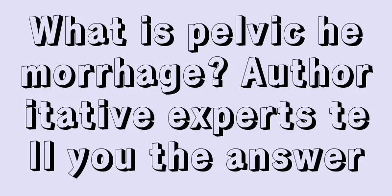 What is pelvic hemorrhage? Authoritative experts tell you the answer