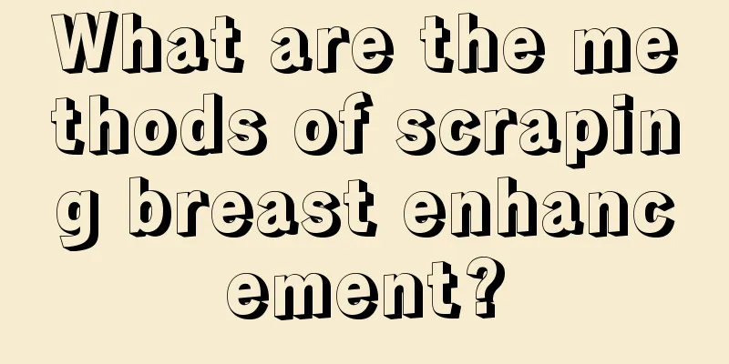 What are the methods of scraping breast enhancement?