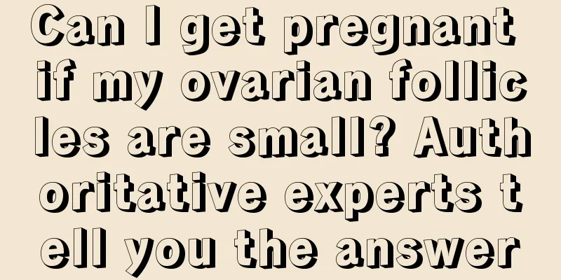 Can I get pregnant if my ovarian follicles are small? Authoritative experts tell you the answer