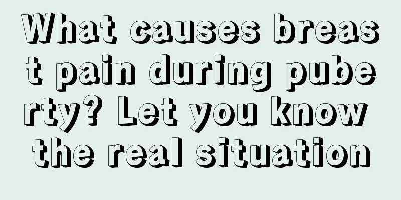 What causes breast pain during puberty? Let you know the real situation