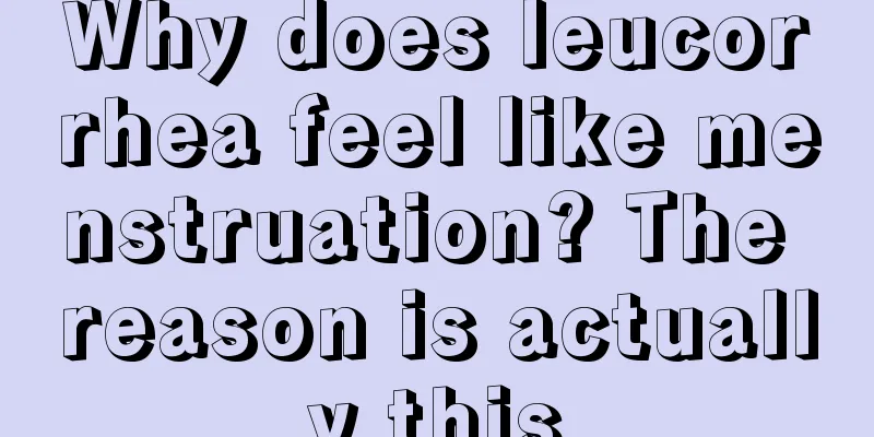 Why does leucorrhea feel like menstruation? The reason is actually this