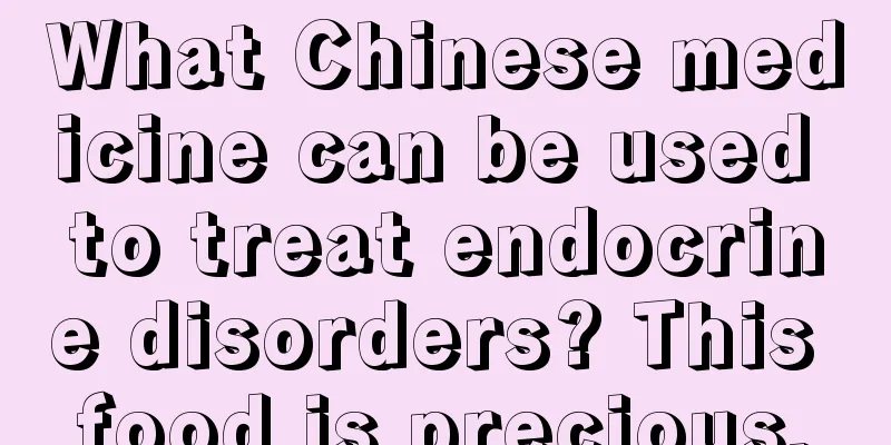 What Chinese medicine can be used to treat endocrine disorders? This food is precious.