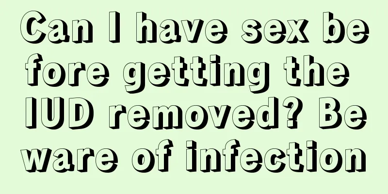 Can I have sex before getting the IUD removed? Beware of infection