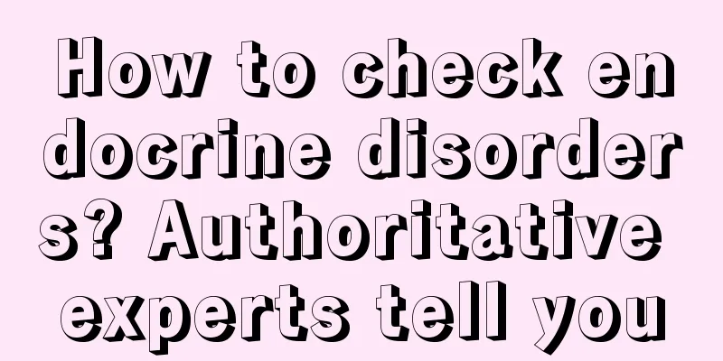 How to check endocrine disorders? Authoritative experts tell you