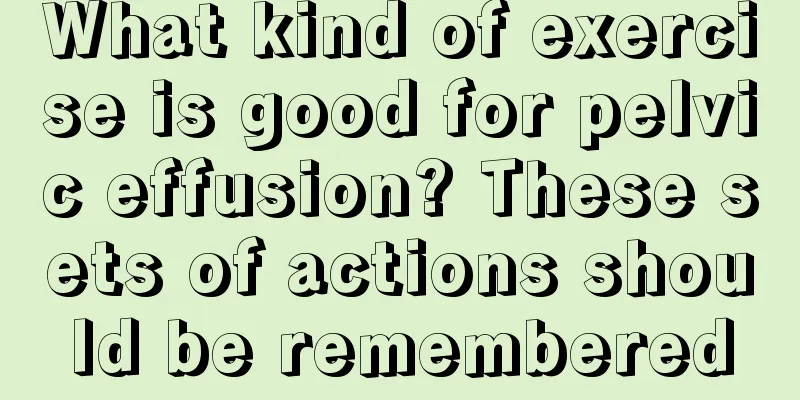 What kind of exercise is good for pelvic effusion? These sets of actions should be remembered