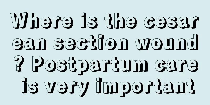 Where is the cesarean section wound? Postpartum care is very important