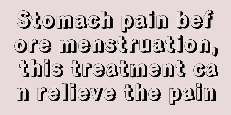 Stomach pain before menstruation, this treatment can relieve the pain