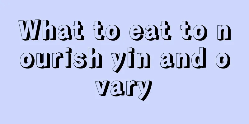 What to eat to nourish yin and ovary