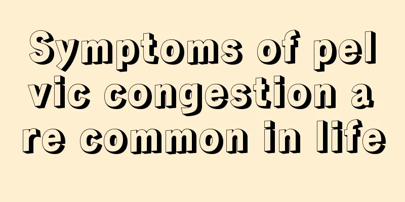 Symptoms of pelvic congestion are common in life