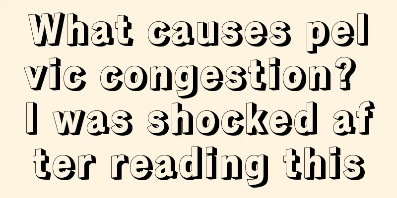 What causes pelvic congestion? I was shocked after reading this