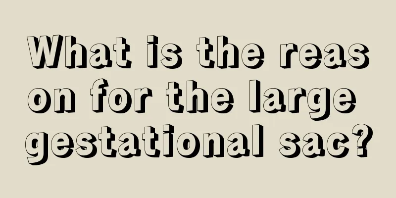 What is the reason for the large gestational sac?