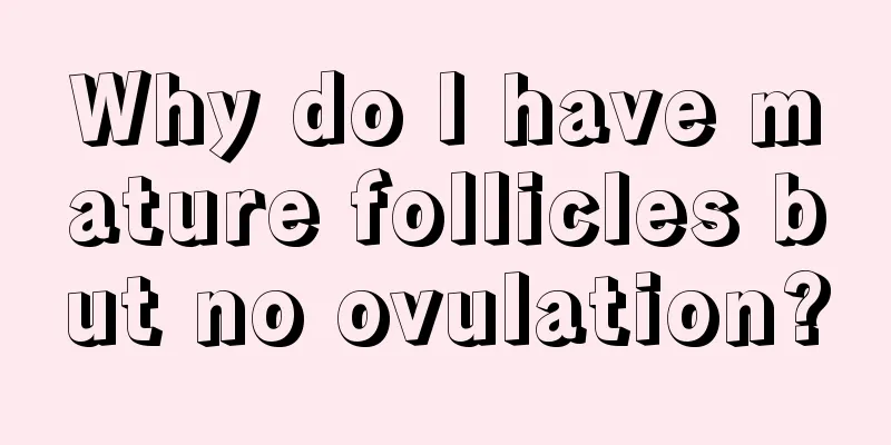 Why do I have mature follicles but no ovulation?