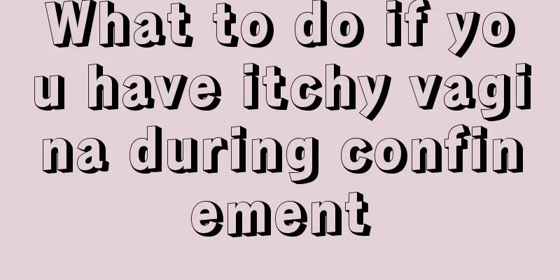 What to do if you have itchy vagina during confinement