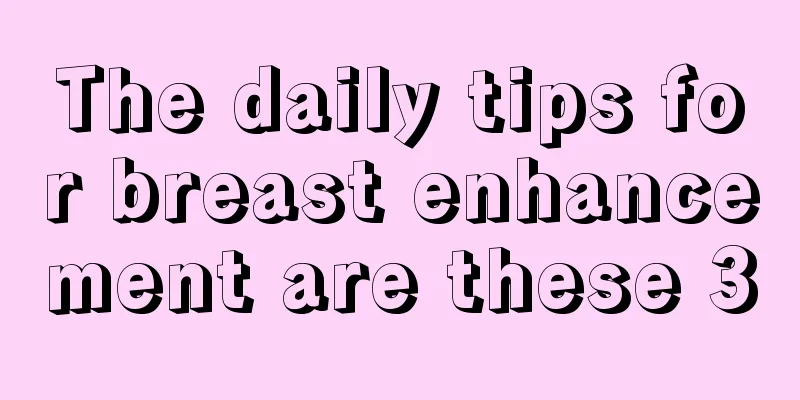 The daily tips for breast enhancement are these 3