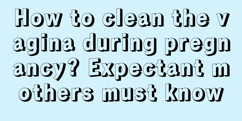 How to clean the vagina during pregnancy? Expectant mothers must know