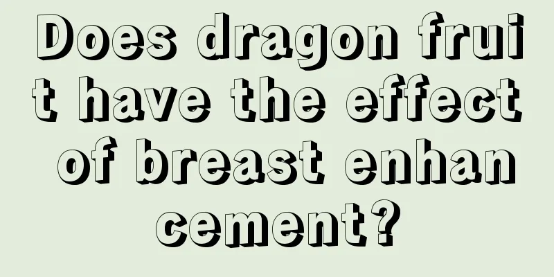 Does dragon fruit have the effect of breast enhancement?